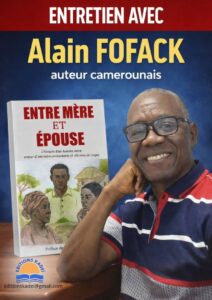 ENTRETIEN AVEC ALAIN FOFACK, camerounais, enseignant d’allemand, auteur de “Entre et mère et épouse : L’histoire d’un homme entre amour d’une mère combattante et déboires de couple”