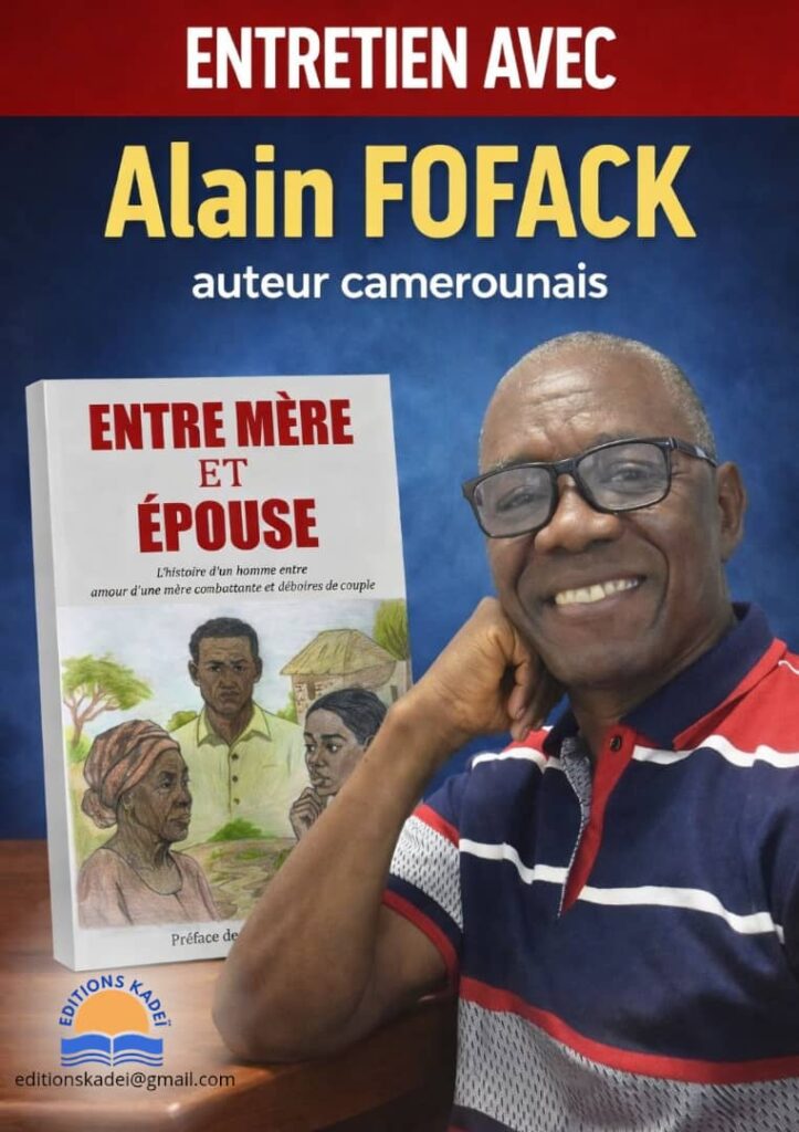 ENTRETIEN AVEC ALAIN FOFACK, camerounais, enseignant d’allemand, auteur de “Entre et mère et épouse : L’histoire d’un homme entre amour d’une mère combattante et déboires de couple”