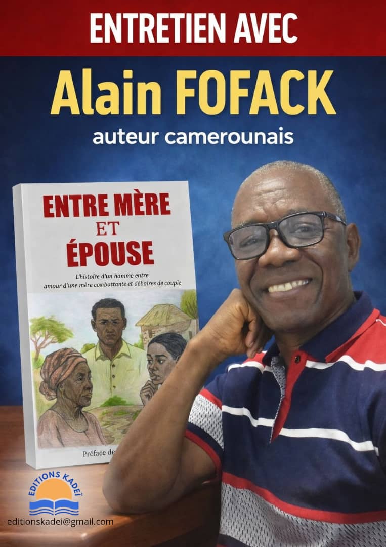 ENTRETIEN AVEC ALAIN FOFACK, camerounais, enseignant d’allemand, auteur de “Entre et mère et épouse : L’histoire d’un homme entre amour d’une mère combattante et déboires de couple”