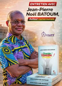 ENTRETIEN AVEC JEAN-PIERRE NOEL BATOUM, auteur camerounais